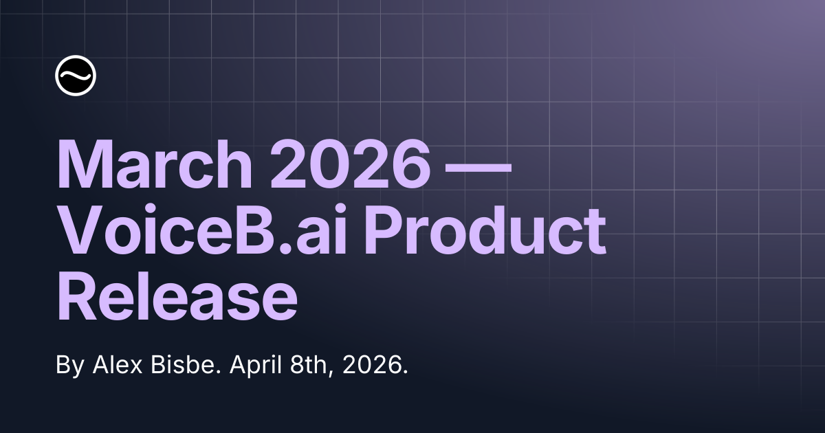 March 2026 — VoiceB.ai Product Release | VOICEB.ai Docs